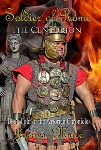  James Mace - Soldier of Rome: The Centurion - The Artorian Chronicles, #4.