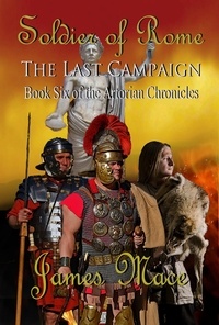  James Mace - Soldier of Rome: The Last Campaign - The Artorian Chronicles, #6.