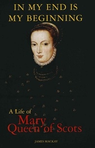 James Mackay - Mary Queen of Scots - In My End is My Beginning.