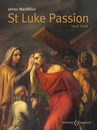 James MacMillan - St Luke Passion - The Passion of Our Lord Jesus Christ according to Luke. mixed choir (SATB), children's choir, organ and chamber orchestra. Réduction pour piano..