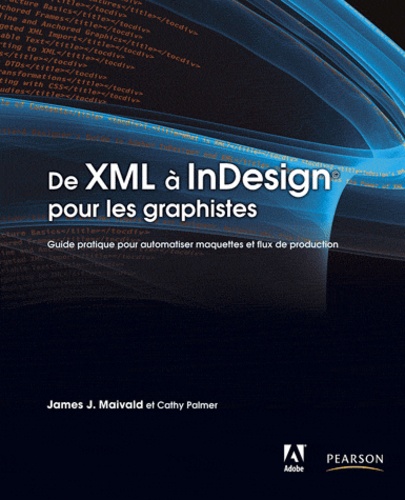 De XML à InDesign pour les graphistes. Guide pratique pour automatiser maquettes et flux de production