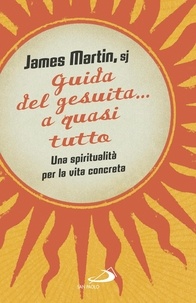 James Martin et Giovanni Giglio - Guida del gesuita... a quasi tutto - Una spiritualità per la vita concreta.