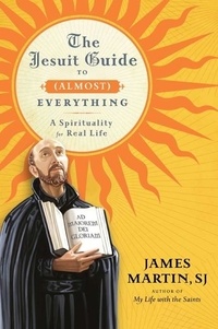 James Martin - The Jesuit Guide to (Almost) Everything - A Spirituality for Real Life.