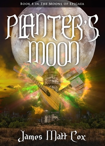  James Matt Cox - Planter's Moon - The Moons of Epigaea, #4.