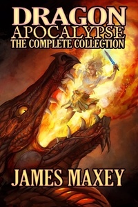  James Maxey - Dragon Apocalypse: The Complete Collection.