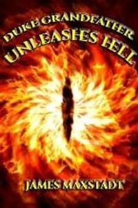  James Maxstadt - Duke Grandfather Unleashes Hell - The Duke Grandfather Saga, #3.5.