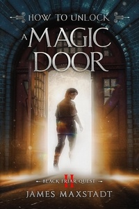  James Maxstadt - How to Unlock a Magic Door - Black Friar Quest, #2.