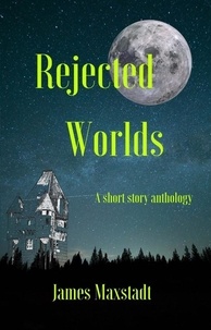  James Maxstadt - Rejected Worlds.