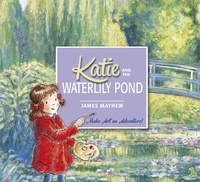 James Mayhew - Katie and the Waterlily Pond: A Journey Through Five Magical Monet Masterpieces /anglais.