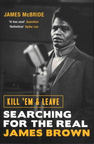 Kill 'Em and Leave. Searching for the Real James Brown