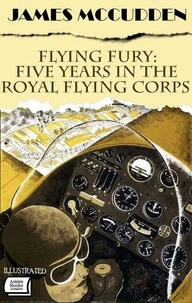 Flying Fury: Five Years in the Royal Flying Corps. Illustrated