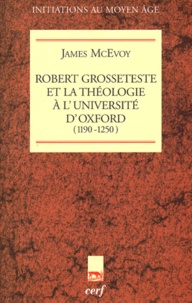 James McEvoy - Robert Grosseteste et la théologie à l'Université d'Oxford - 1190-1250.