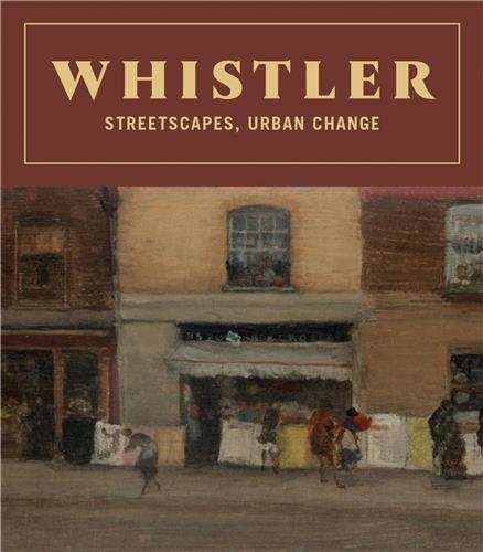 James Mcneill Whistler - Streetscapes, Urban Change.