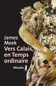James Meek - Vers Calais, en temps ordinaire.