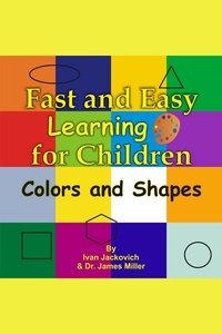  James Miller - Fast and Easy Learning for Children - Colors and Shapes.