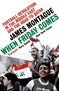 Ebook téléchargement gratuit pour téléphone portable When Friday Comes  - Football Revolution in the Middle East and the Road to Qatar FB2 en francais 9781529197174 par James Montague