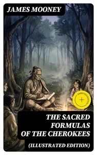 The Sacred Formulas of the Cherokees (Illustrated Edition)
