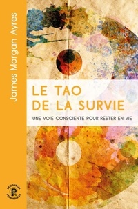 James Morgan Ayres - Le Tao de la survie - Une voie consciente pour rester en vie.