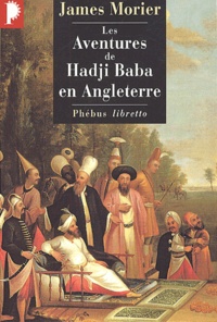 James Morier - Les aventures de Hadji Baba en Angleterre.