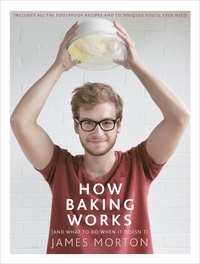 James Morton - How Baking Works - …And what to do if it doesn’t.