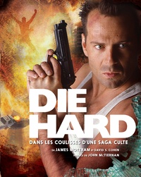 James Mottram et David S. Cohen - Die Hard - Dans les coulisses d'une saga culte.