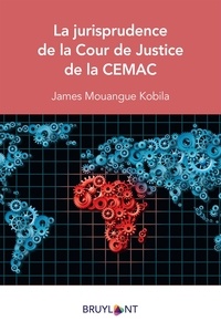 James Mouangué Kobila - La jurisprudence de la Cour de Justice de la CEMAC.