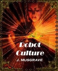  James Musgrave - Robot Culture.