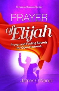  James Nanjo - Prayer of Elijah: Prayer and Fasting Secrets for Open Heavens.