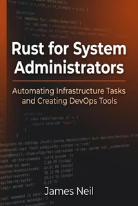 Rust for System Administrators: Automating Infrastructure Tasks and Creating DevOps Tools