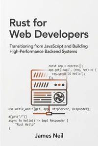Rust for Web Developers: Transitioning from JavaScript and Building High-Performance Backend Systems
