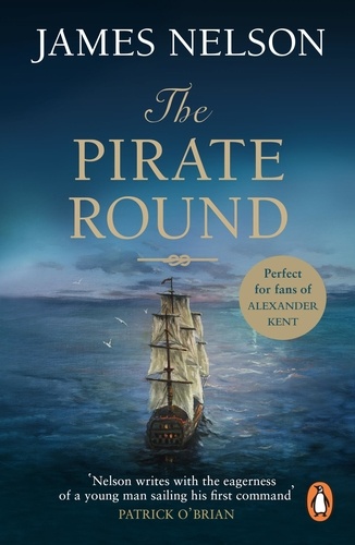 James Nelson - The Pirate Round - A gripping, action-packed naval page-turner you won’t be able to put down.
