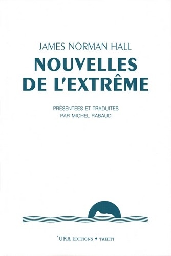 James-Norman Hall - Nouvelles de l'extrême - Présentées et traduites par Michel Rabaud.