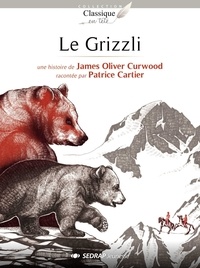 James Oliver Curwood et Patrice Cartier - Le Grizzli.