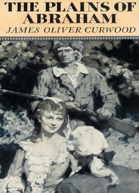 James Oliver Curwood - The Plains of Abraham.