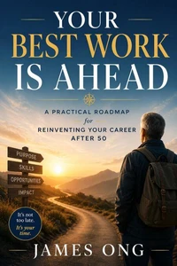 Your Best Work Is Ahead: A Practical Roadmap for Reinventing Your Career After 50