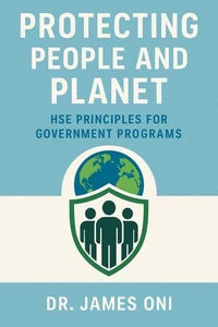 Protecting People and Planet HSE Principles for Government Programs – Ensuring Compliance, Safety, and Sustainability in Public Sector Operations