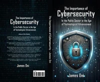 The Importance of Cybersecurity  In the Public Sector in the Age of Technological Advancement