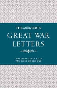 James Owen et Samantha Wyndham - The Times Great War Letters - Correspondence during the First World War.