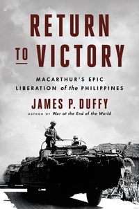 James P. Duffy - Return to Victory - MacArthur's Epic Liberation of the Philippines.