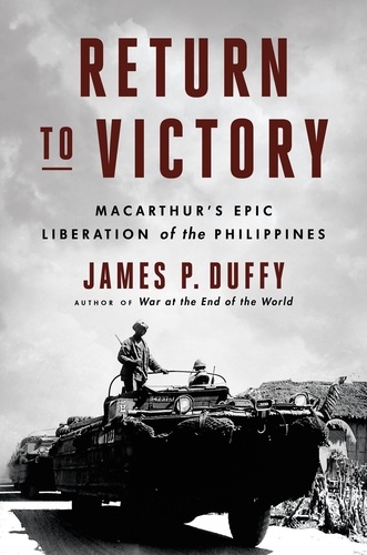 Return to Victory. MacArthur's Epic Liberation of the Philippines