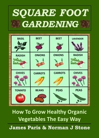  James Paris et  Norman J Stone - Square Foot Gardening: How To Grow Healthy Organic Vegetables The Easy Way.