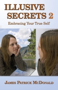  James Patrick McDonald - Illusive Secrets 2: Embracing Your True Self.