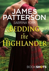 James Patterson et Sabrina York - Bedding the Highlander - BookShots.