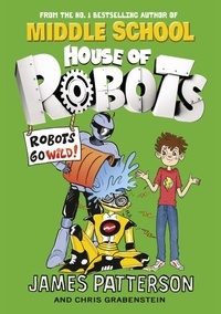 James Patterson - House of Robots: Robots Go Wild! - (House of Robots 2).