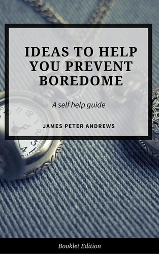  James Peter Andrews - Ideas to Help You  Prevent Boredom - Self Help.