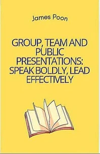 Group, Team and Public Presentations: Speak Boldly, Lead Effectively