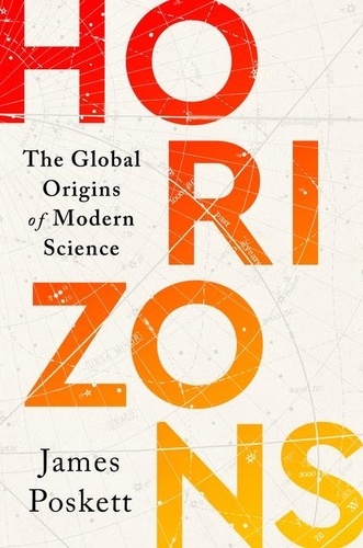 James Poskett - Horizons - The Global Origins of Modern Science.