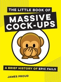 James Proud - The Little Book of Massive Cock-Ups - A Brief History of Epic Fails.