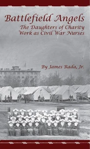 Battlefield Angels: The Daughters of Charity Work as Civil War Nurses