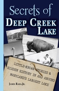  James Rada, Jr. - Secrets of Deep Creek Lake: Little Known Stories &amp; Hidden History In and Around Maryland's Largest Lake - Secrets.